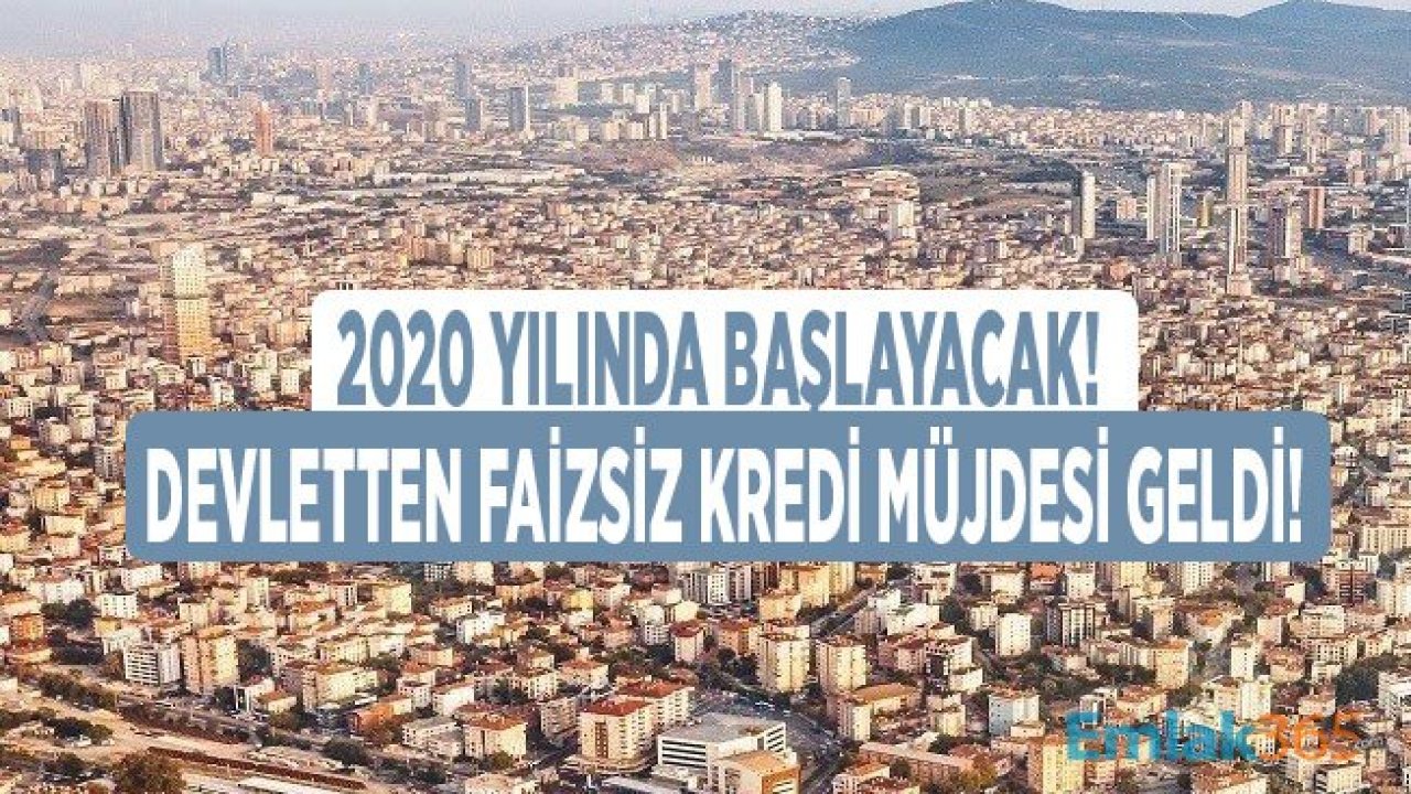 Devletten Faizsiz Kredi Müjdesi Geldi! 2020 Yılında Kentsel Dönüşüme Sıfır Faizli Kredi Verilecek!