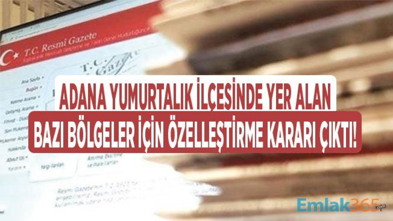 Adana Yumurtalık Akyuva, Demirtaş ve Hunutlu Mahalleleri İçin Özelleştirme Kararı Çıktı