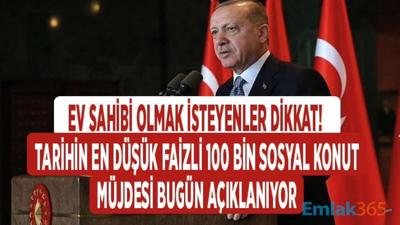 SON DAKİKA: Tarihin En Düşük Ev Kredisi Faizi İle 100 Bin Sosyal Konut Satışı Müjdesi Cumhurbaşkanı Erdoğan Tarafından Açıklanıyor