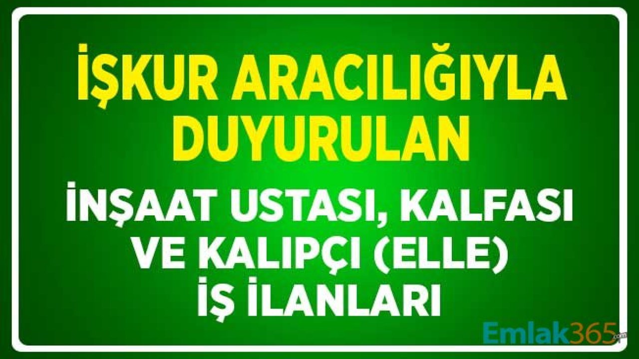 İŞKUR Aracılığıyla Duyurulan İnşaat Ustası, Kalfa ve Elle Kalıpçı İş İlanları