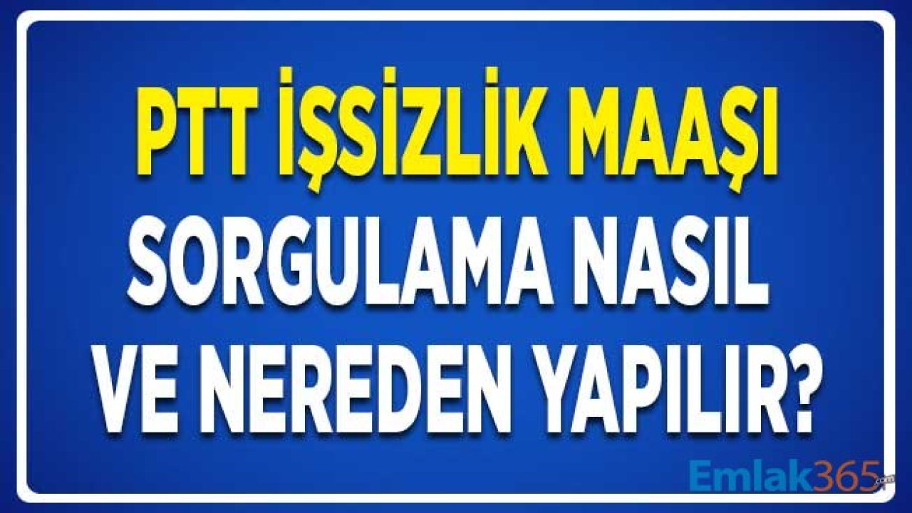 PTT İşsizlik Maaşı Ödemesi Sorgulama Nasıl ve Nereden Yapılır?