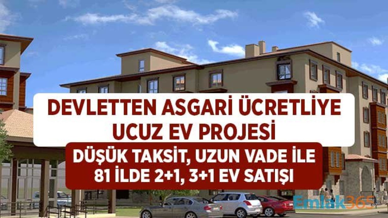 Devletten Asgari Ücretliye 81 İlde Ucuz Ev Projesi! Düşük Taksit, Uzun Vade