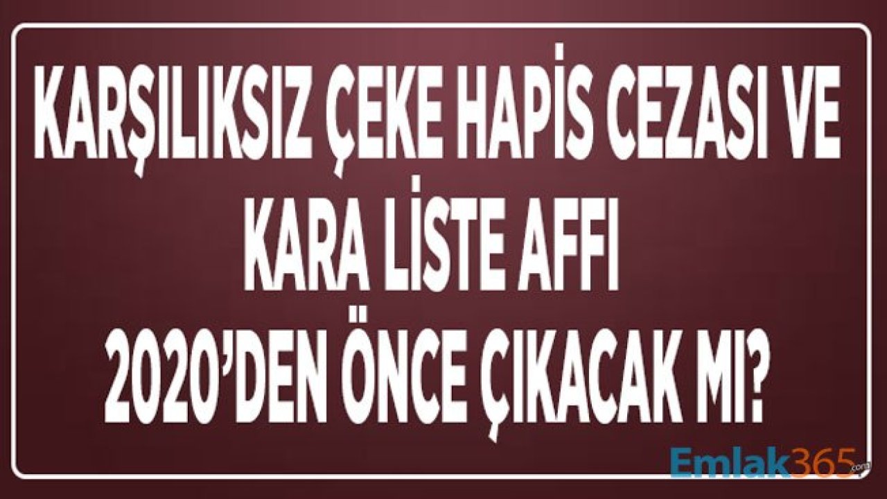 Kara Liste Sicil ve Karşılıksız Çek Yasası Hapis Cezası Affı Son Durum Ne?