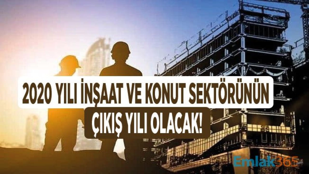 İnşaat ve Gayrimenkul Sektörü Asıl Çıkışı 2020 Yılında Yaşayacak!