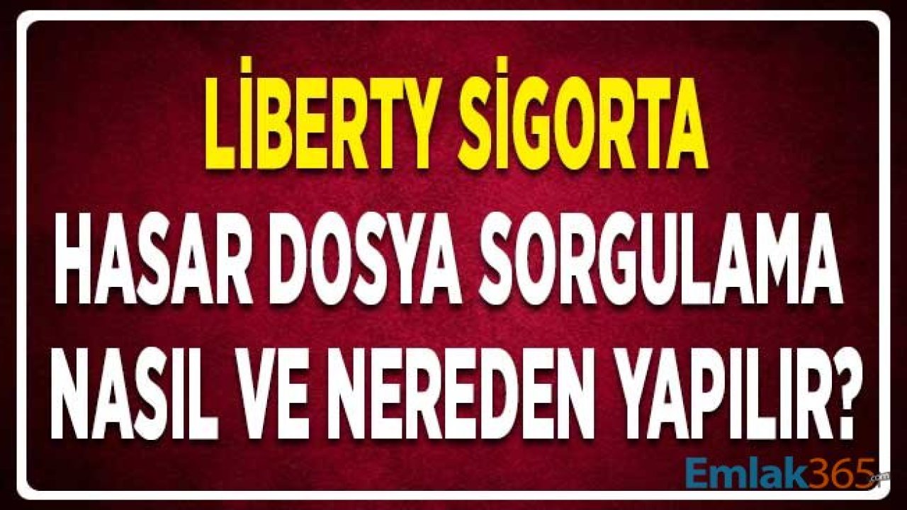 Liberty Sigorta Hasar Dosya Sorgulama Nasıl ve Nereden Yapılır?