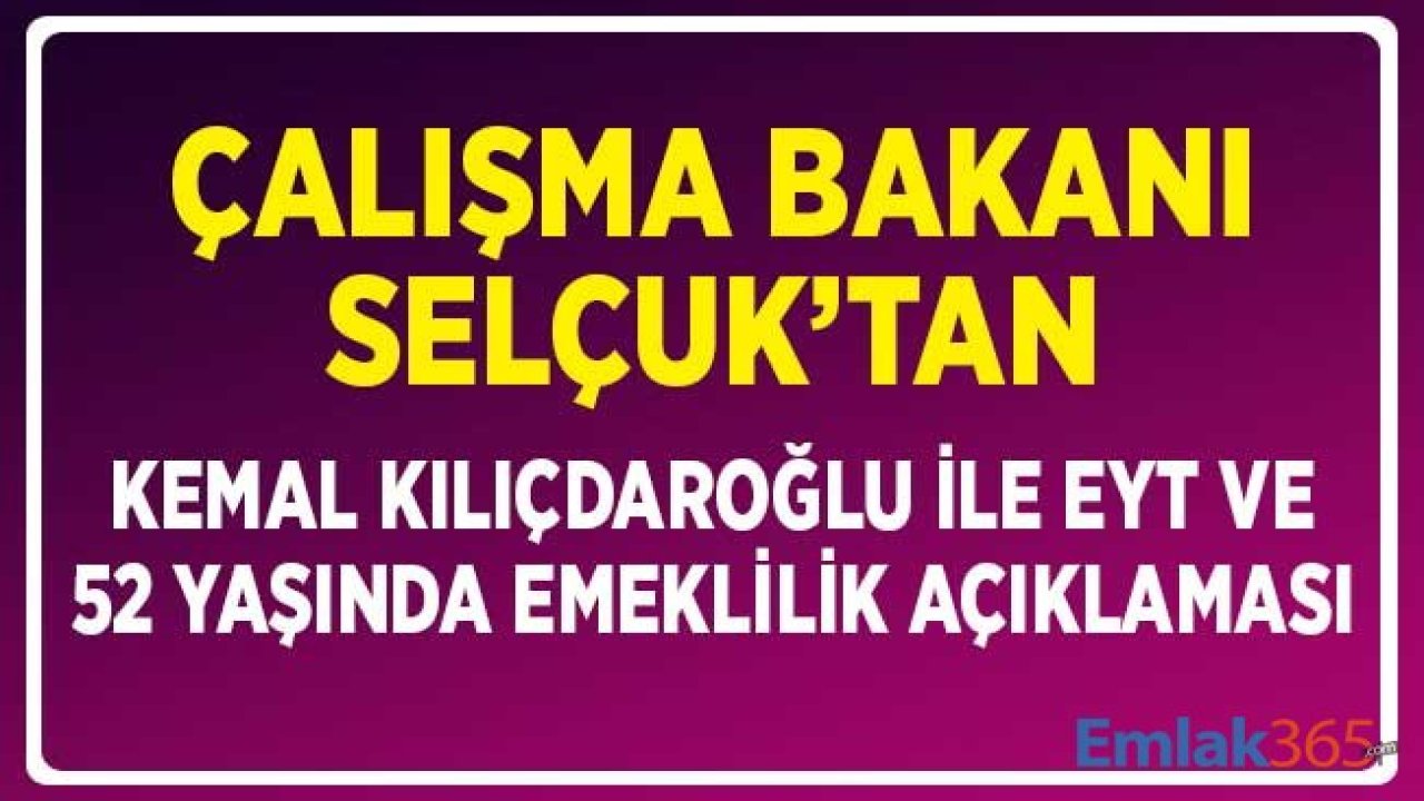 Çalışma Bakanı Selçuk'tan Kemal Kılıçdaroğlu ile EYT ve 52 Yaşında Emeklilik Açıklaması