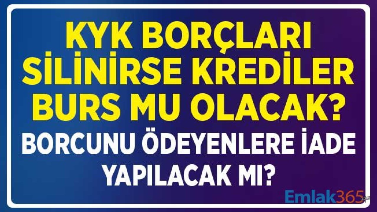 KYK Borçları Silinirse, Krediler Burs Mu Olacak? Borcunu Ödeyenlere İade Yapılacak MI?