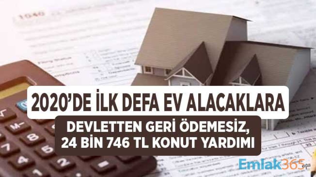 2020'de İlk Defa Ev Alacaklara Devletten Geri Ödemesiz 24 Bin 746 TL Konut Desteği Yardımı