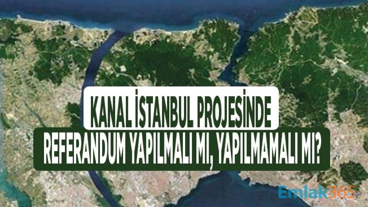 Kanal İstanbul Projesinde Referandum Yapılmalı Mı, Yapılmamalı Mı?