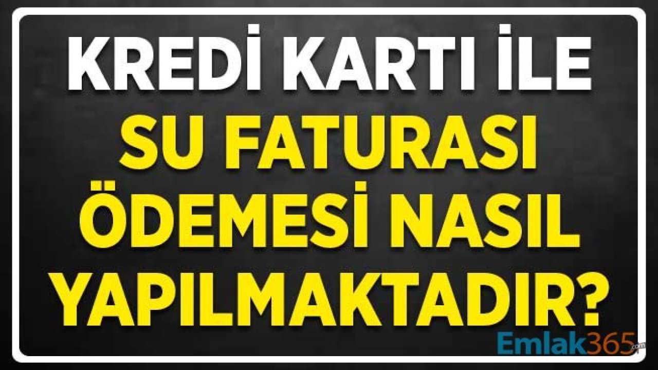 Kredi Kartı İle Su Faturası Ödeme Nasıl Yapılır? Taksit Yapılır Mı?