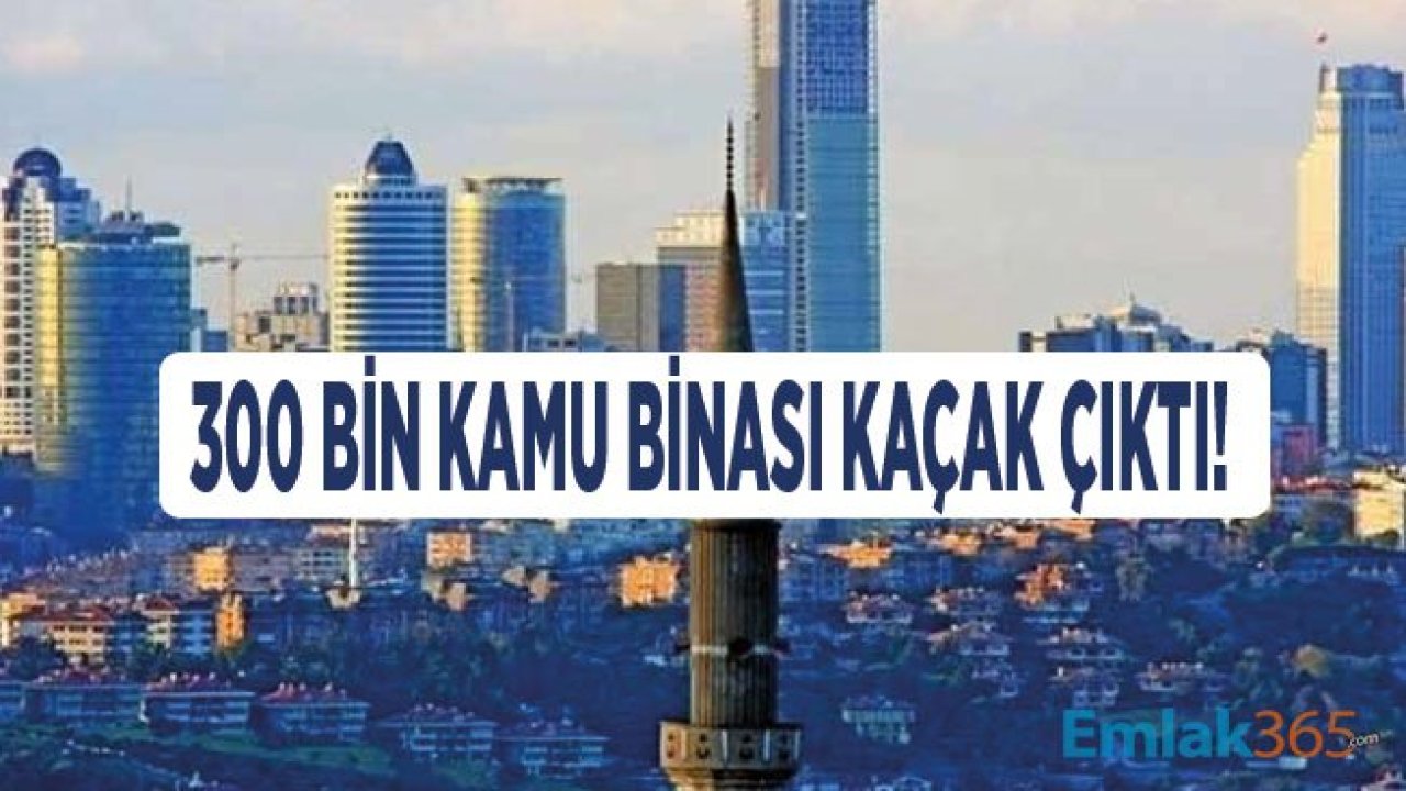 Devlet 300 Bin Kaçak Kamu Binası İçin İmar Barışı Başvurusu Yaptı!