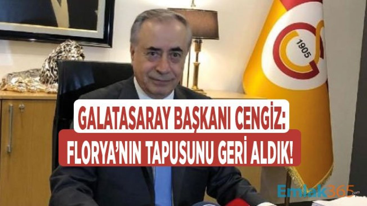 Galatasaray Başkanı Mustafa Cengiz: Floryanın Tapusunu Geri Aldık!