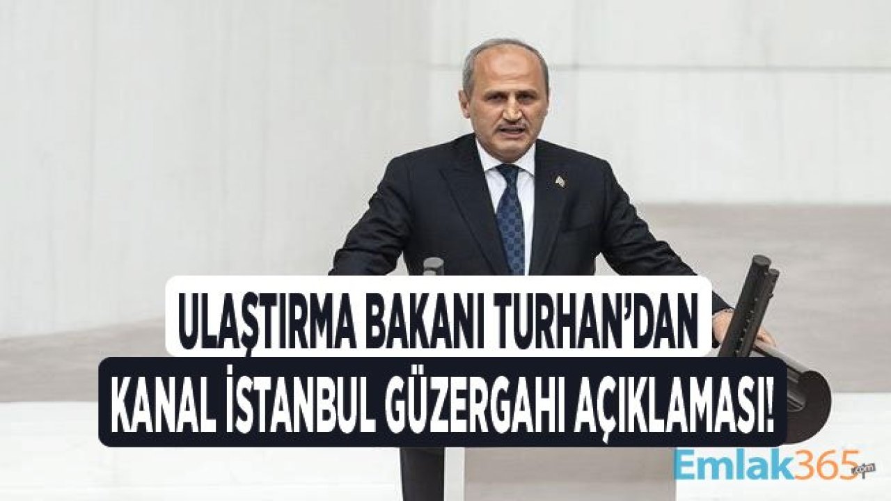 Ulaştırma Bakanı Turhan'dan Son Dakika Kanal İstanbul Güzergahı Açıklaması!