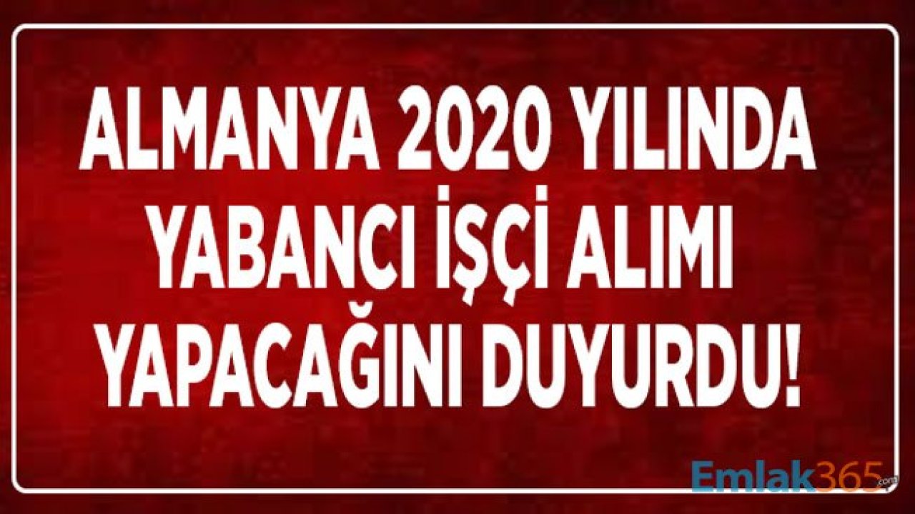 Almanya 2020 Yılında Kalifiye İş Gücü Açığı Nedeniyle Nitelikli Personel ve Yabancı İşçi Alımı Yapacak!