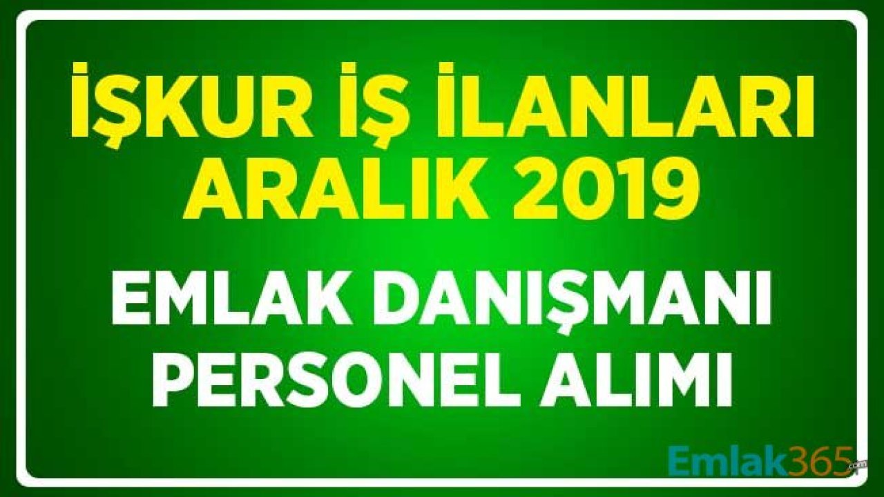 İŞKUR İş İlanları Aralık 2019! Emlak Danışmanı Personel Alımı