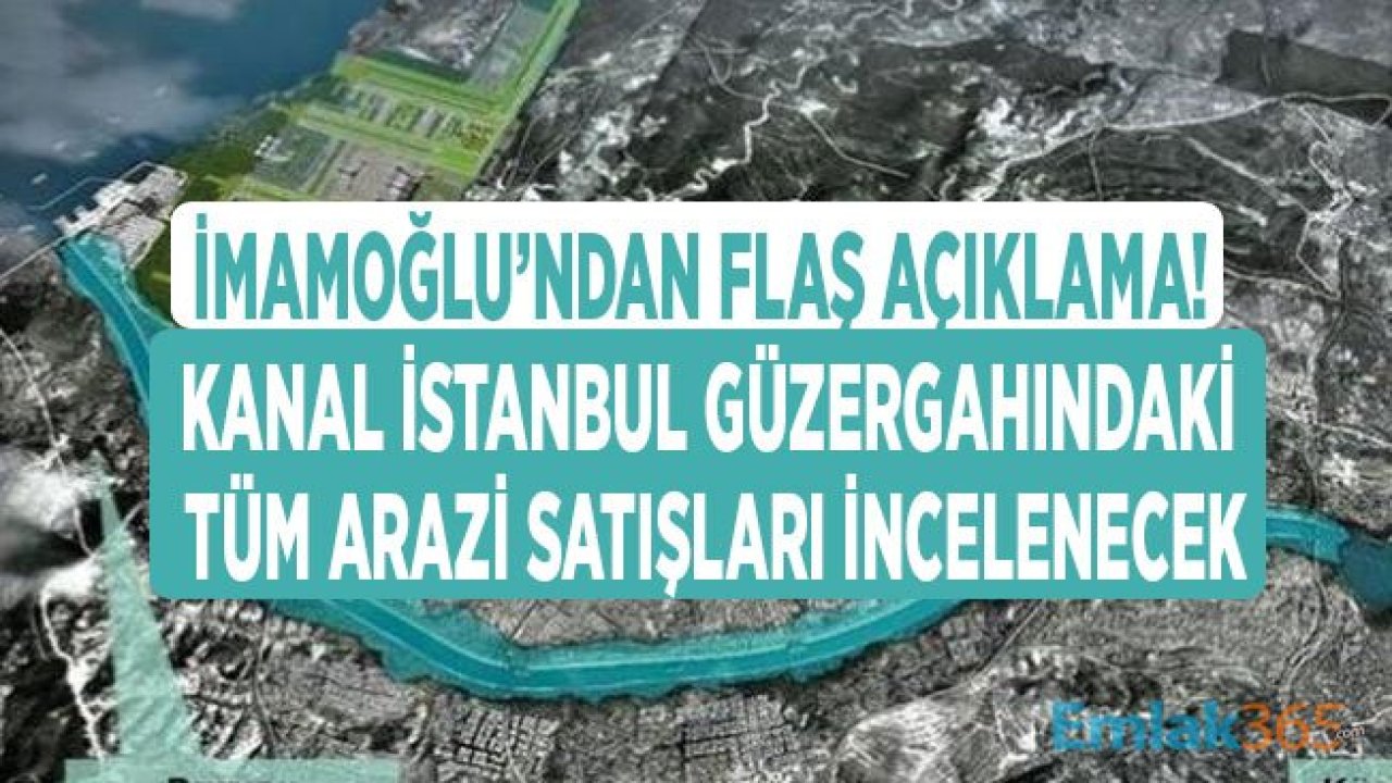 İmamoğlu Açıkladı: Kanal İstanbul Güzergahı Üzerindeki Tüm Arazi ve Arsa Satışları Araştırılacak!