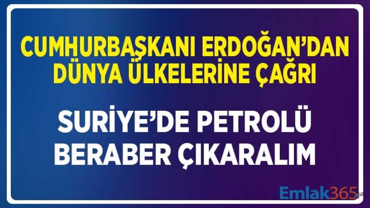 Cumhurbaşkanı Erdoğan'dan Suriye'deki Petrolü Beraber Çıkarılım Açıklaması