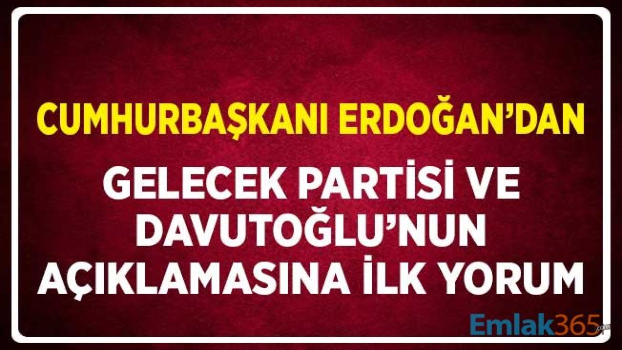 Cumhurbaşkanı Erdoğan'dan Gelecek Partisine ve Davutoğlu'nun Açıklamalarına İlk Yorum