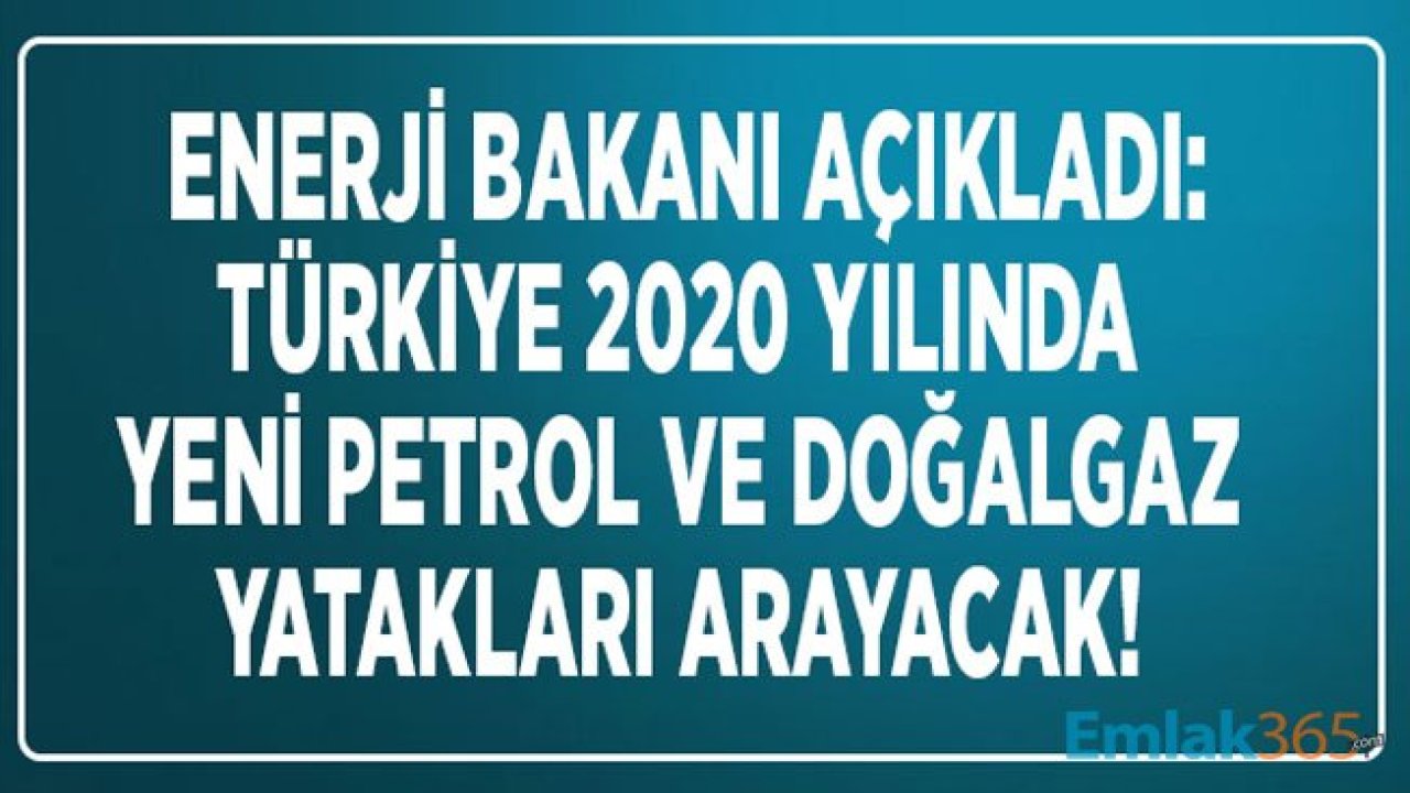 Bakan Dönmez: 2020 Yılında Yeni Petrol ve Doğalgaz Arama Sahaları Açılacak!