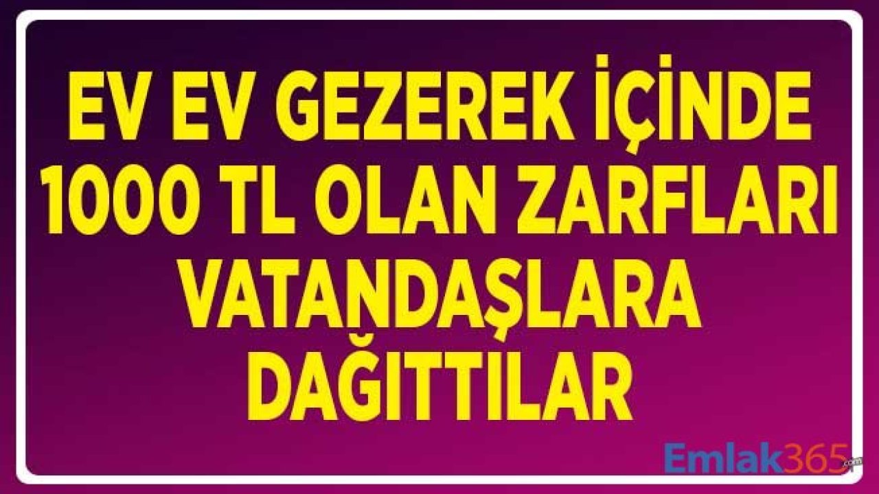 Ev Ev Gezerek İçinde 1000 TL Olan Zarfları Vatandaşa Dağıttılar