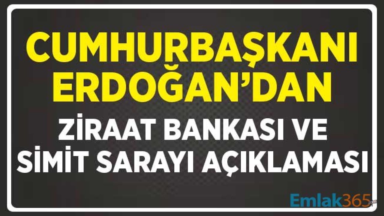 Cumhurbaşkanı Erdoğan'dan Ziraat Bankası ve Simit Sarayı Açıklaması