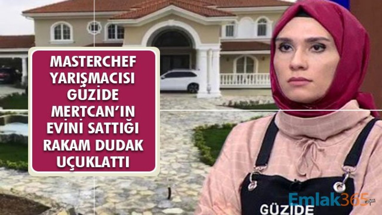 MasterChef Yarışmacısı Güzide Mertcan Lüks Evini Sattığı Rakam Dudak Uçuklattı