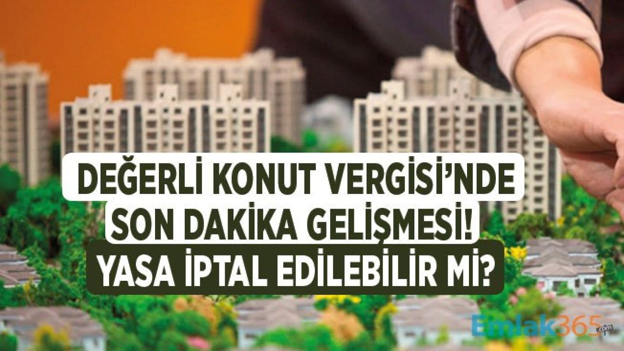 Son Dakika Gelişmesi: Anayasa Mahkemesi Tarafından Değerli Konut Vergisi İptal Mi Edilecek?