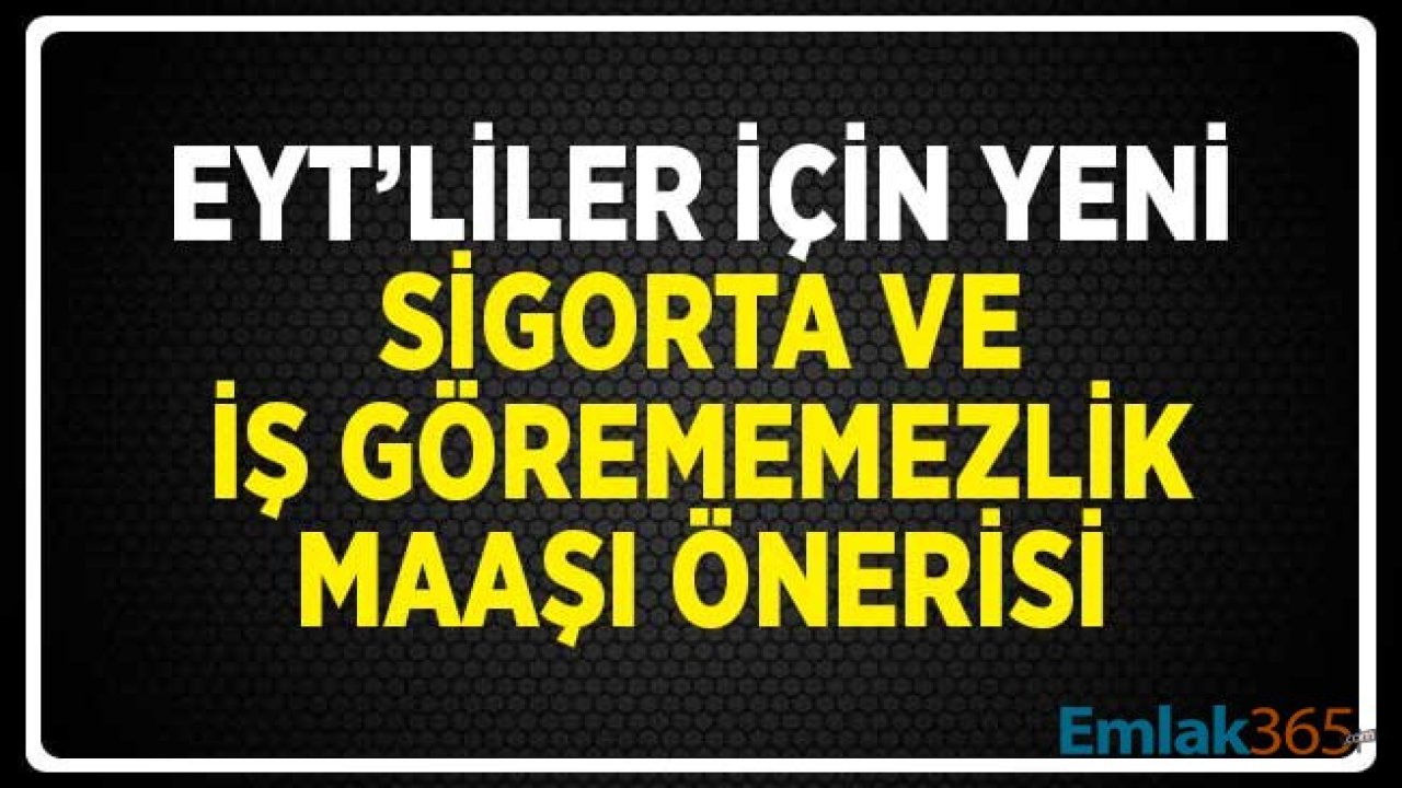 EYT Yasası ile Emeklilik Bekleyenler için Yeni Sigorta ve İş Görememezlik Maaşı Önerisi