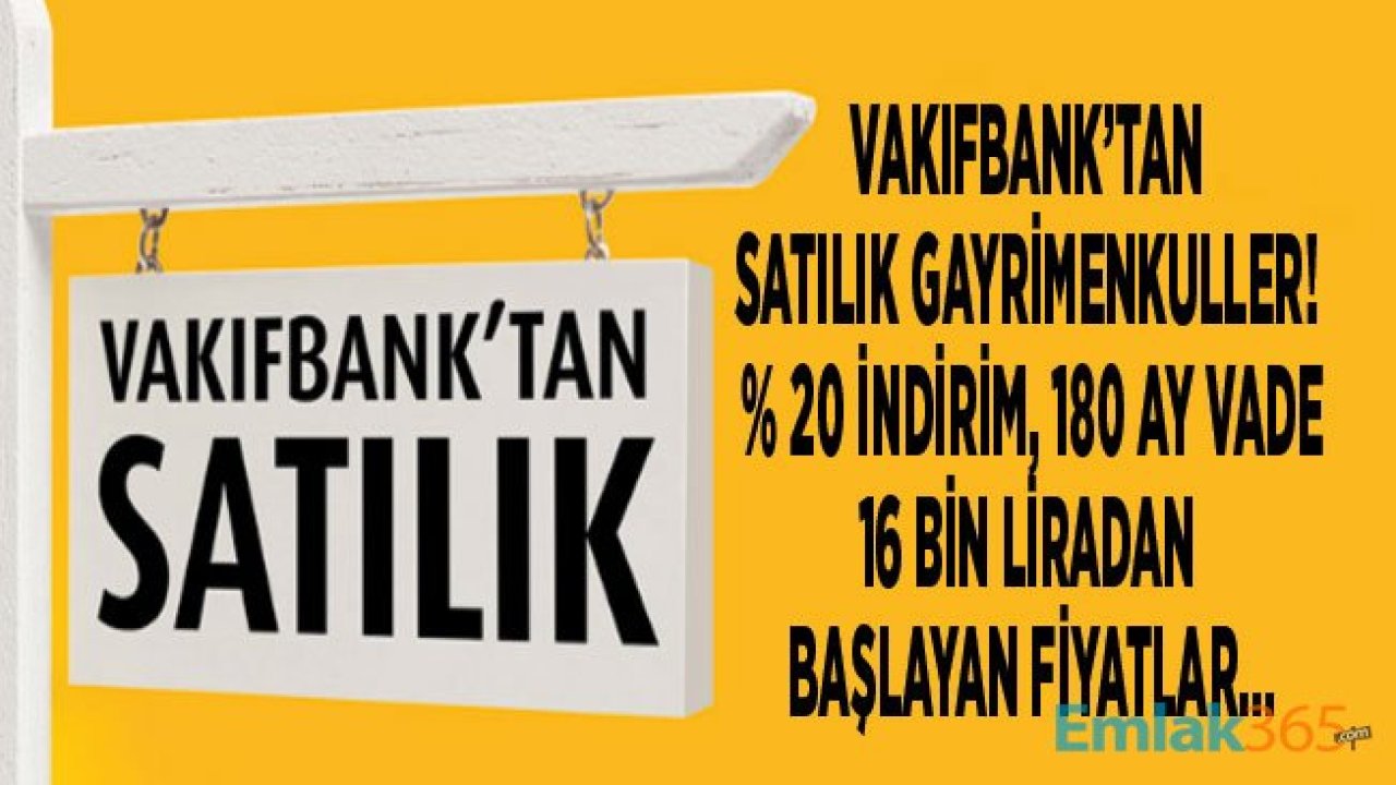 Vakıfbank Satılık Gayrimenkuller: 16 Bin TL'den Başlayan Fiyatlar ve 0.99 Faiz Oranı İle 180 Ay Vadeli Konut Kredisi