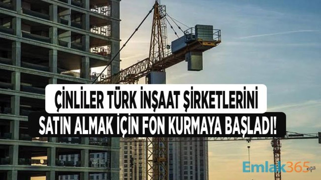 Çinliler Fon Kurarak Türkiye'den İnşaat Şirketi Almaya Başladı!