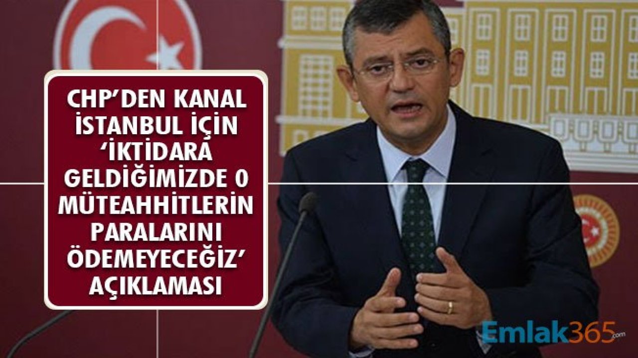 CHP'den Kanal İstanbul Açıklaması! İktidara Geldiğimizde O Müteahhitlerin Parasını Ödemeyiz