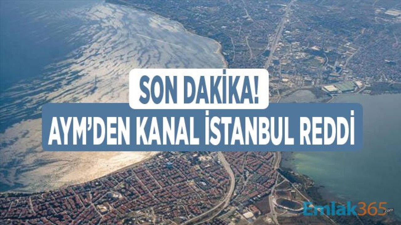 Kanal İstanbul Projesinde Son Dakika AYM Kararı:  Başvuru Reddedildi