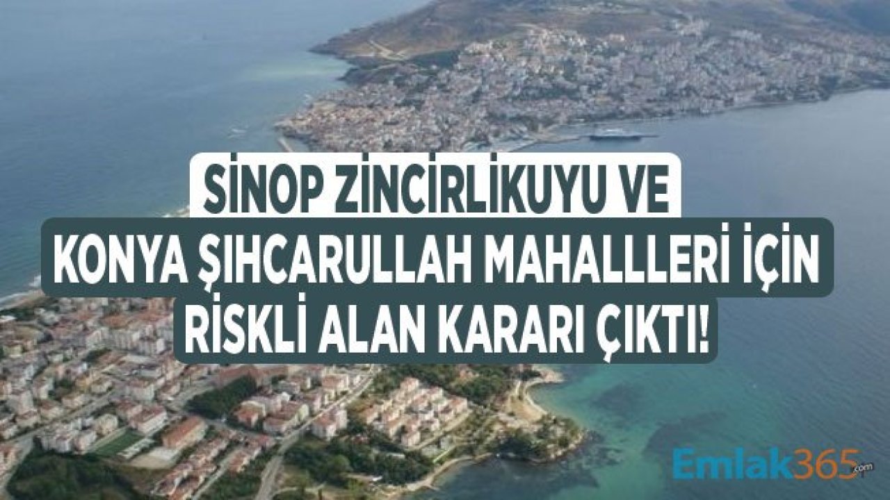 Sinop Zincirlikuyu ve Konya Şıhcarullah Mahallesi Riskli Alan İlan Edildi!