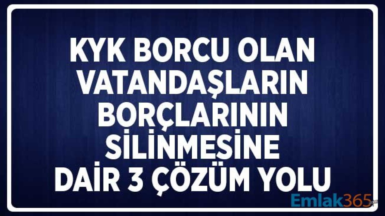 KYK Borcu Olan Vatandaşların Borçlarının Silinmesine Dair 3 Çözüm Yolu