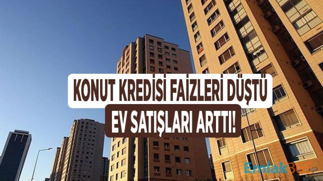 Konut Kredisi Faizleri Düştü, Ev Satış Rakamları Arttı!