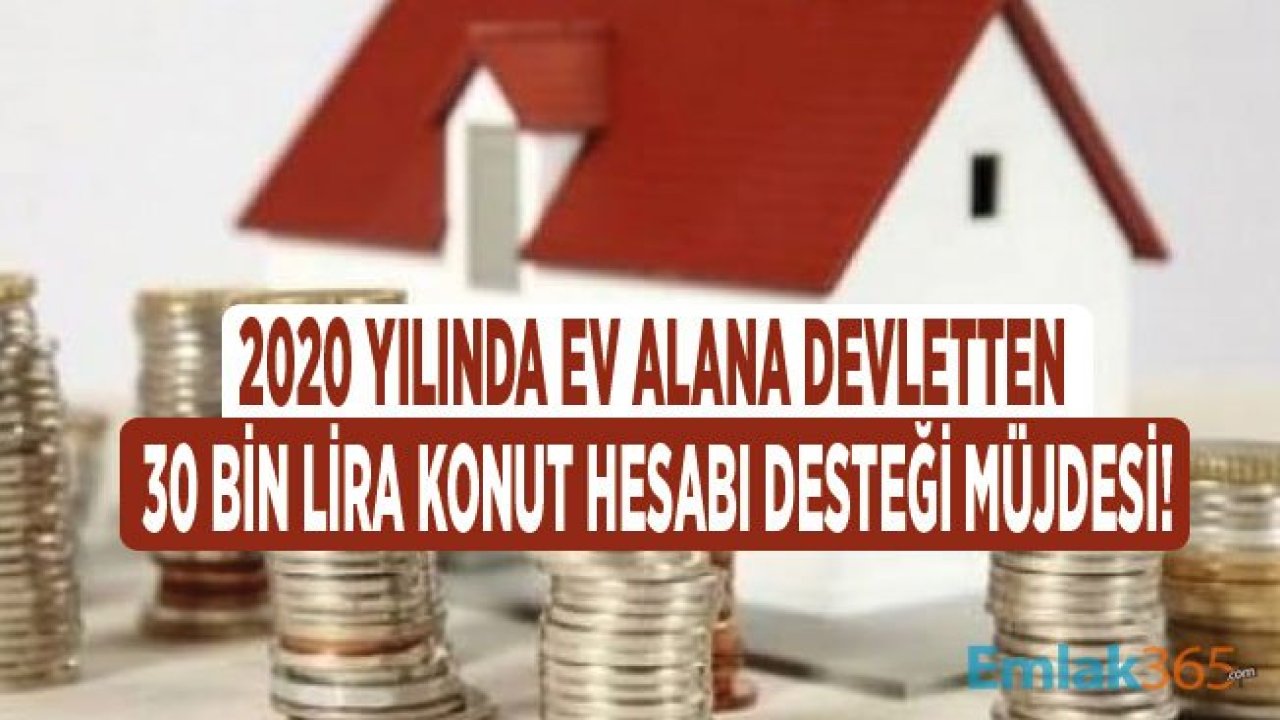 2020 Yılında İlk Kez Ev Alana Ödenecek Devlet Katkısı 30 Bin TL Olacak!