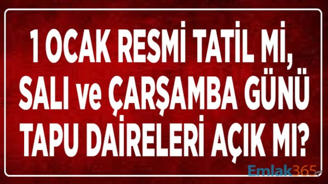 31 Aralık 2019 Salı ve 1 Ocak 2020 Çarşamba Günü Tapu Dairesi Açık Mı, Resmi Tatil Mi?