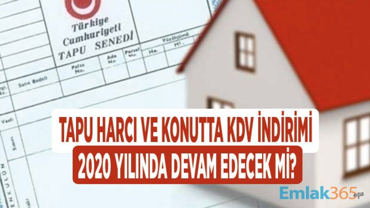 Tapu Harcı ve  Sıfır Konutlarda KDV İndirimi 2020 Yılında Devam Edecek Mi?