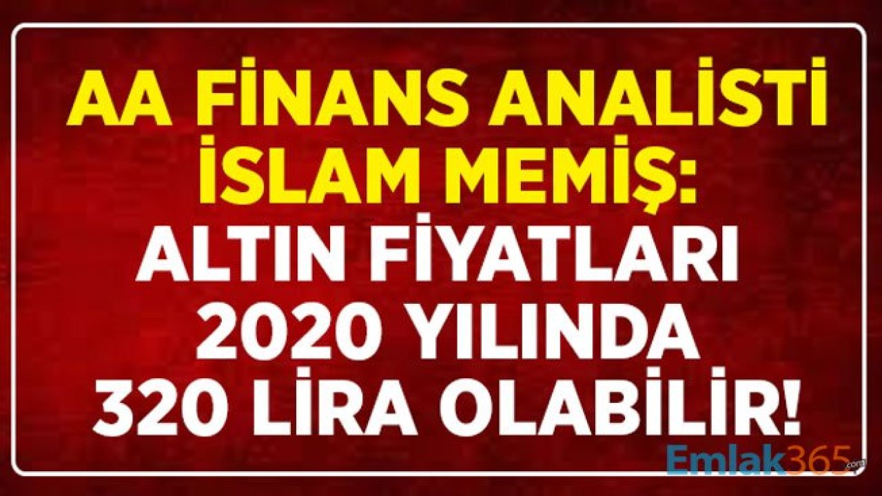 AA Finans Analisti İslam Memiş: Gram Altın 2020 Yılında 320 Lira Olabilir!