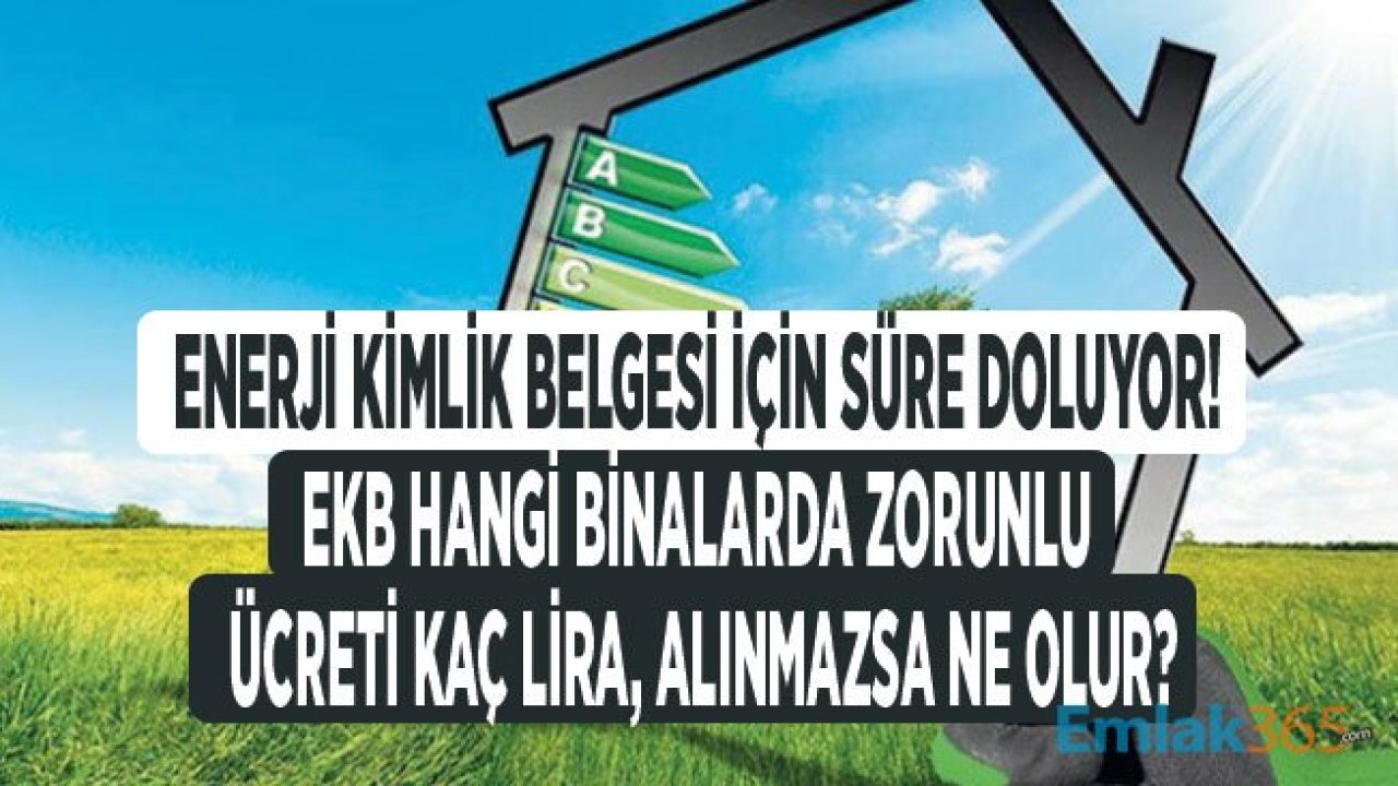 Enerji Kimlik Belgesi İçin Son Gün Ne Zaman, EKB Hangi Binalarda Zorunlu, Alınmazsa Ne Olur, Maliyeti Kaç Lira?