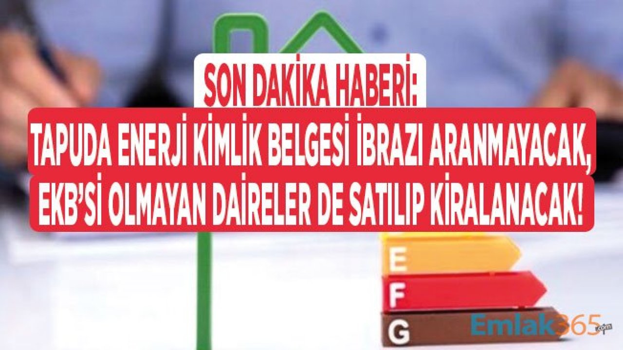 Enerji Kimlik Belgesi Hakkında Son Dakika Gelişmesi: Tapuda EKB İbrazı İstenmeyecek!