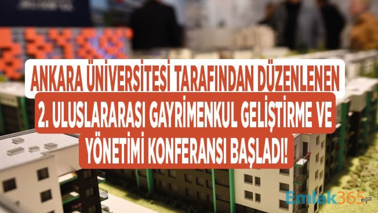 Ankara Üniversitesi 2. Uluslararası Gayrimenkul Geliştirme ve Yönetimi Konferansı Başladı!