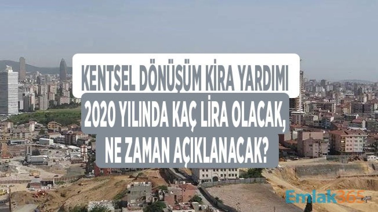 Kentsel Dönüşüm Kira Yardımı 2020 Zam Oranı Ne Zaman Açıklanacak, Kaç Lira Olacak?