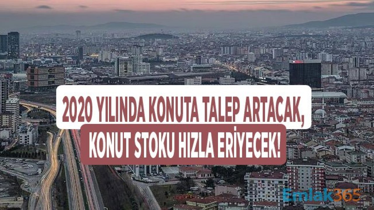 2020 Yılında Konuta  Talep Katlanarak Artacak, Konut Stoku Hızla Eriyecek!