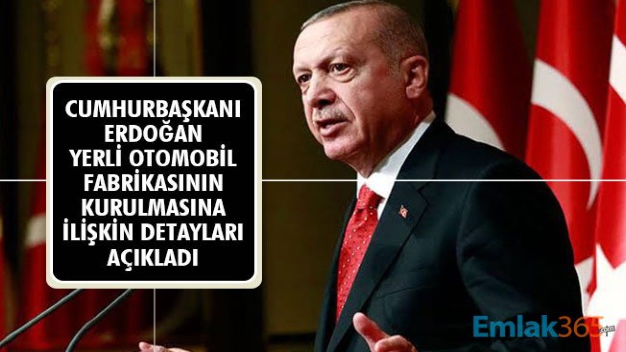 Cumhurbaşkanı Erdoğan Yerli Otomobil Fabrikasının Yapımına Dair Detayları Açıkladı