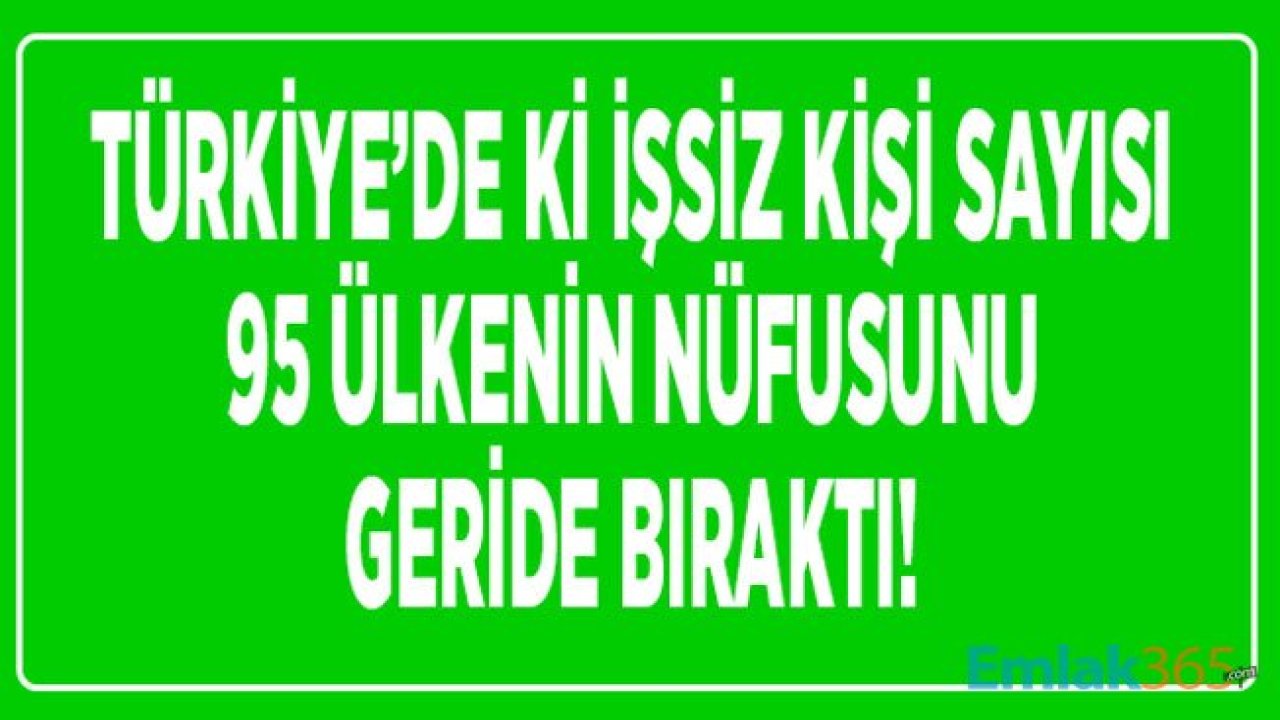 Türkiye'de İşsiz Kişi Sayısı 95 Ülkenin Nüfusunu Geride Bıraktı!