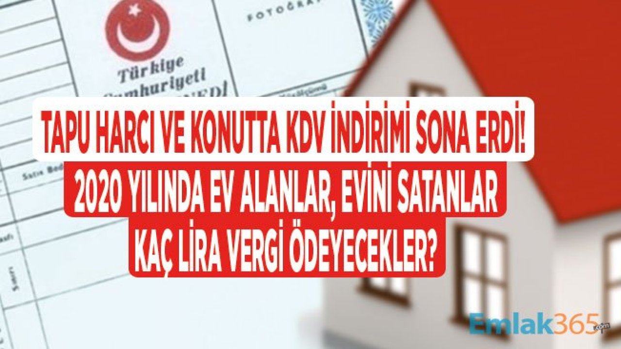 Tapu Harcı ve Konutta KDV İndirimi Sona Erdi! 2020 Yılında Ev Alanlar Kaç Lira Vergi Ödeyecek?