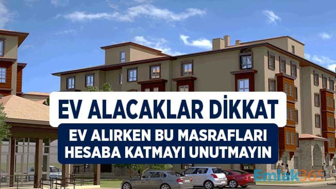 Ev Alırken Bu Masrafları Hesaba Dahil Etmeyi Unutmayın