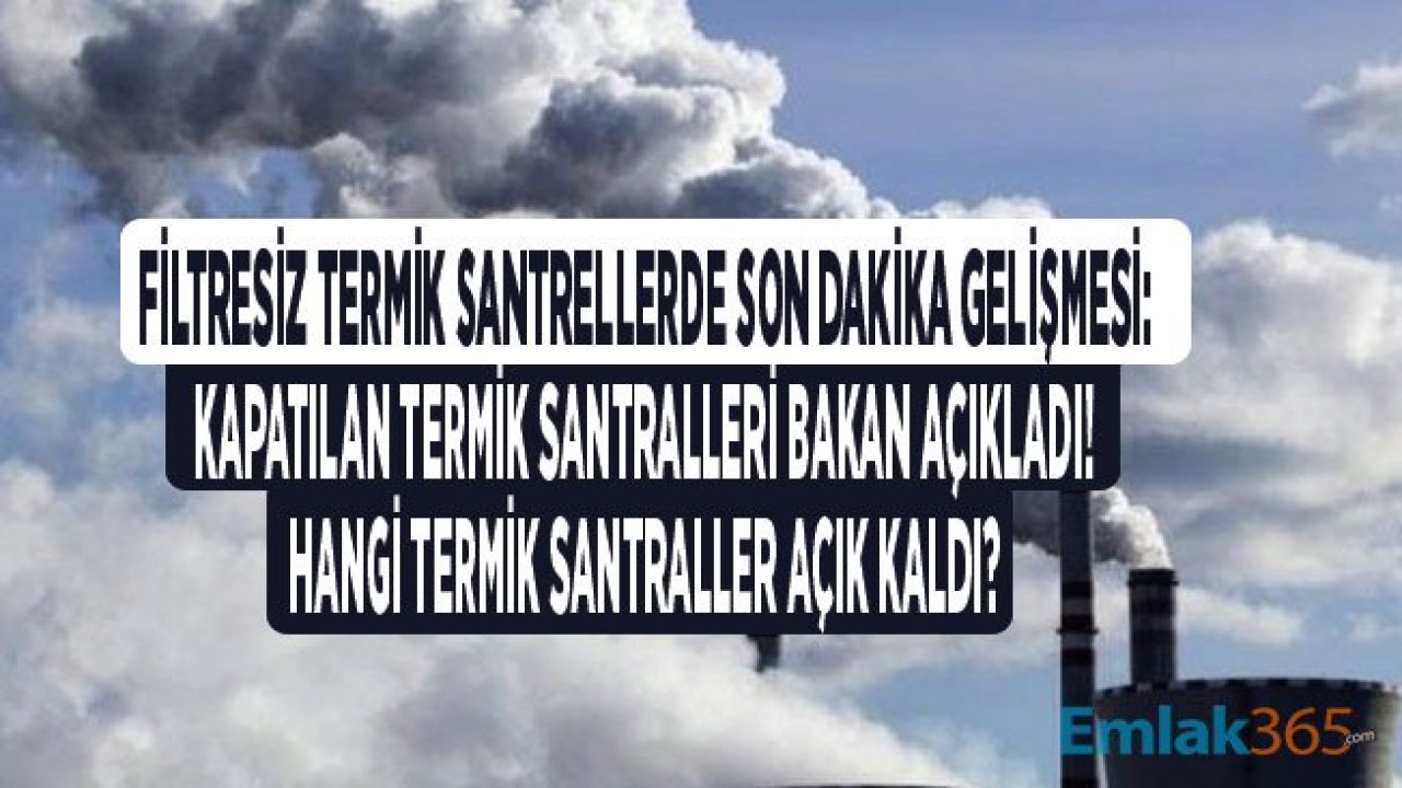 Çevre Bakanı Kurum Açıkladı! Kapatılan Termik Santraller Hangileri, Hangi Termik Santral Filtre İzni Aldı?