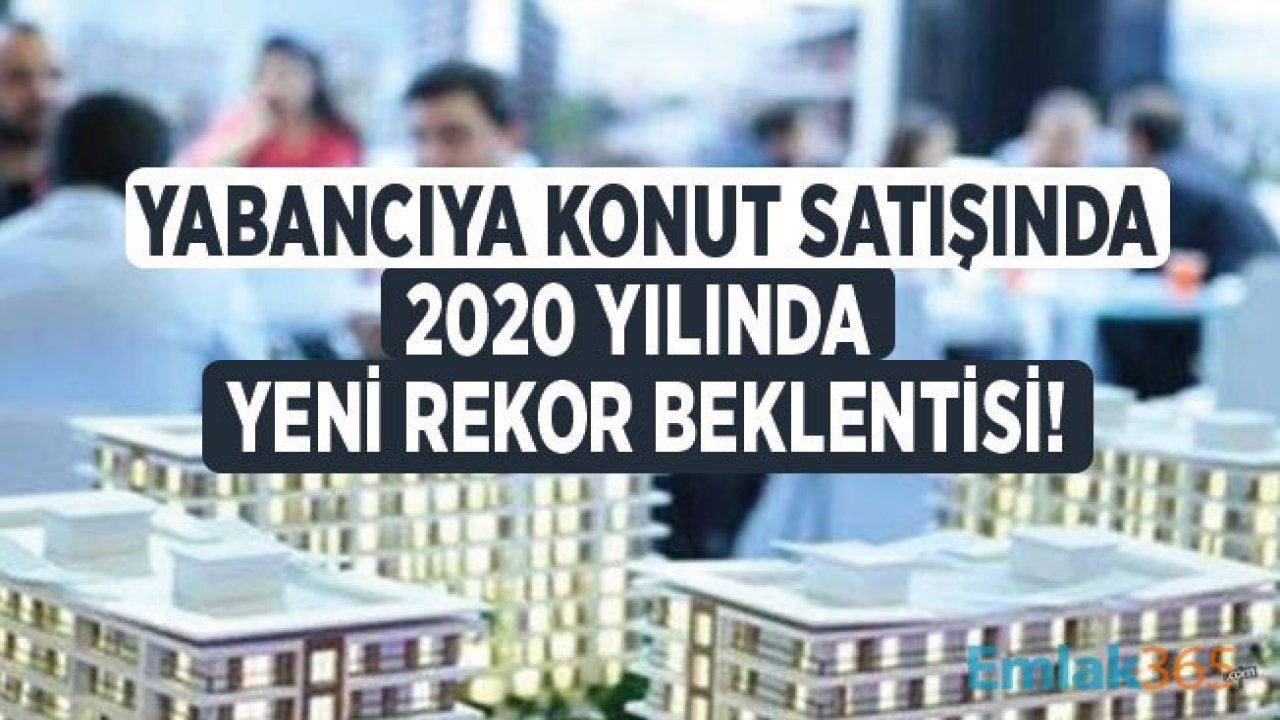 2020 Yılında Yabancıya Konut Satışı Rakamlarını Çinliler Arttıracak!